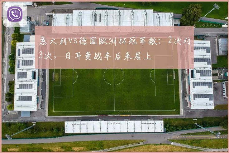 意大利vs德国欧洲杯冠军数：2次对3次，日耳曼战车后来居上
